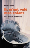 Ils m'ont volé mon enfant. Une affaire de famille 2012356737 Book Cover