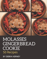 50 Molasses Gingerbread Cookie Recipes: A Molasses Gingerbread Cookie Cookbook for All Generation B08PJN76XL Book Cover