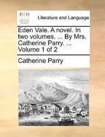 Eden Vale. A novel. In two volumes. ... By Mrs. Catherine Parry. ... Volume 2 of 2 1140761021 Book Cover