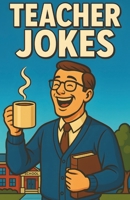 Awesome Teacher Jokes: Classroom Laughs For Educators, Tutors, Professors, And School Staff, Clean Humor For Faculty, Lounges, Breakrooms, Grading Nights, And Gift Swaps B0FWZJ4SJS Book Cover