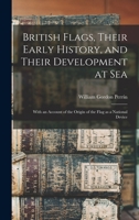 British Flags, Their Early History, and Their Development at sea; With an Account of the Origin of the Flag as a National Device 1016232837 Book Cover