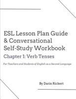 ESL Lesson Plan Guide & Conversational Self-Study Workbook: Chapter 1: Verb Tenses 1522046097 Book Cover