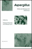 Aspergillus: Molecular Biology And Genomics 1904455530 Book Cover