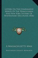 Letters On The Comparative Merits Of The Pennsylvania And New York Systems Of Penitentiary Discipline 1240093594 Book Cover