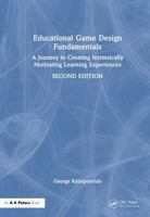 Educational Game Design Fundamentals: A Journey to Creating Intrinsically Motivating Learning Experiences 103289315X Book Cover