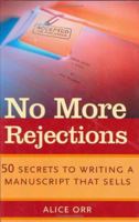 No More Rejections: 50 Secrets to Writing a Manuscript That Sells 1582972850 Book Cover