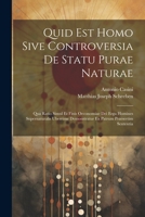Quid Est Homo Sive Controversia De Statu Purae Naturae: Qua Ratio Simul Et Finis Oeconomiae Dei Erga Homines Supernaturalis Uberrime Demonstratur Ex P 1021864994 Book Cover