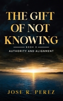 The Gift of Not Knowing: Authority and Alignment B0H77FJKJG Book Cover