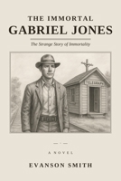 The Immortal Gabriel Jones: The Strange Story of Immortality B0H8BFQRJZ Book Cover
