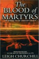 Blood of Martyrs: The History of the Christian Church from Pentecost to the Age of Theodosius (AD 397) : Church History Unfolded, Through the Stories That are the Inher 184227077X Book Cover