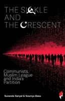The Sickle and the Crescent: Communists, Muslim League and India's Partition: Communists, Muslim League and India's Partition 9381043671 Book Cover