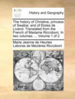 The History of Christina, Princess of Swabia; and of Eloisa de Livarot. Translated From the French of Madame Riccoboni. In two Volumes. ... of 2; Volume 1 1140733826 Book Cover