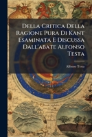 Della Critica Della Ragione Pura Di Kant Esaminata E Discussa Dall'abate Alfonso Testa (Italian Edition) 1024522350 Book Cover