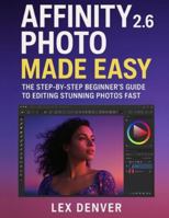Affinity Photo 2.6 Made Easy: The Step-by-Step Beginner’s Guide to Editing Stunning Photos Fast B0G4LQ6D2R Book Cover