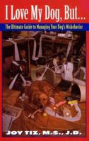 I Love My Dog, But...:: The Ultimate Guide To Managing Your Dog's Misbehavior 0380788012 Book Cover