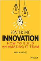 Fostering Innovation: How to Build an Amazing It Team 1119853109 Book Cover