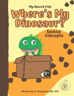 Where's My Dinosaur?: Spatial Concepts (over, under, in front, next to) B0B4DJ71VJ Book Cover