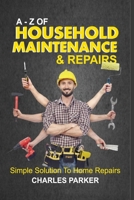 A – Z OF HOUSEHOLD MAINTENANCE & REPAIRS: SIMPLE SOLUTIONS TO HOME REPAIRS B08HV2W8FT Book Cover