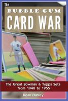 The Bubble Gum Card War: The Great Bowman & Topps Sets from 1948 to 1955 0983543216 Book Cover