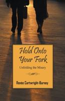 Hold Onto Your Fork: Unfolding the Misery 1478769556 Book Cover
