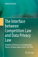 The Interface between Competition Law and Data Privacy Law: Violation of Privacy as an Exploitative Theory of Harm under Article 102 TFEU 3031738640 Book Cover