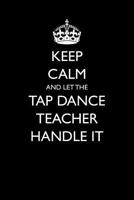 Keep Calm and Let the Tap Dance Teacher Handle It 154980278X Book Cover