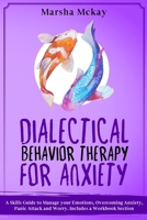 Dialectical Behavior Therapy for Anxiety: A Skills Guide to Manage Your Emotions, Overcoming Anxiety, Panic Attack and Worry 1660037077 Book Cover