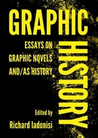 Graphic History: Essays on Graphic Novels And/As History 1443840750 Book Cover