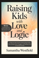 Raising Kids with Love and Logic: A Step-by-Step Guide to Raising Responsible Kids, Ending Power Struggles, and Building Calm, Connected Families B0GKVGZXVX Book Cover