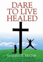 Dare To Live Healed 1603832580 Book Cover