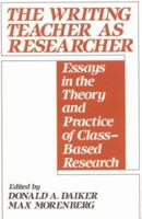 The Writing Teacher as Researcher: Essays in the Theory and Practice of Class-Based Research 0867092556 Book Cover