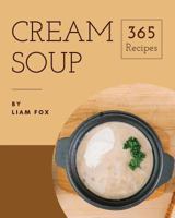 Cream Soup 365: Enjoy 365 Days with Amazing Cream Soup Recipes in Your Own Cream Soup Cookbook! [book 1] 1790291151 Book Cover