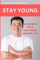 Stay Young: 10 Secrets for a Healthier, Happier Life B0BXNBHP6J Book Cover