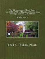 The Descendants of John Baker (Ca. 1640-1704) of Hartford, Connecticut: Through Thirteen Generations (Volume 1) 1492953385 Book Cover