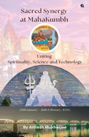 Sacred Synergy at MahaKumbh: Uniting Spirituality, Science and Technology B0F6NTTT72 Book Cover