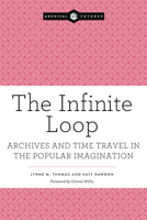 The Infinite Loop: Archives and Time Travel in the Popular Imagination (Archival Futures) B0G2J9LBP3 Book Cover