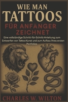 Wie man Tattoos für Anfänger zeichnet: Eine vollständige Schritt-für-Schritt-Anleitung zum Entwerfen von Tattoo-Kunst und zum Aufbau Ihres ersten Portfolios B0FTX3X46C Book Cover