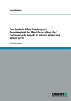 Der Beatnik Allen Ginsberg als Repr�sentant der Beat Generation. Der homosexuelle Aspekt in seinem Leben und seiner Lyrik 3640203534 Book Cover