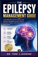 The Epilepsy Management Guide: A Complete Resource For Understanding Seizures, Navigating Treatment Options, Managing Triggers, And Living Confidently With Epilepsy B0H87LNJRZ Book Cover