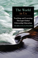 The World in Us: Teaching and Learning Through Global Citizenship Education (Suny Series, Education in Global Perspectives) B0FNQX87FV Book Cover