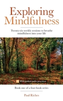 Exploring Mindfulness: Twenty-six weekly sessions to breathe mindfulness into your life 1792064470 Book Cover