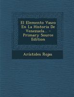 El Elemento Vasco En La Historia De Venezuela... - Primary Source Edition 1293568228 Book Cover