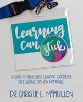 Learning Can Stick: A Guide To Make Every Learning Experience Safe, Logical, Fun, And Memorable 1950995151 Book Cover