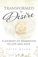 Transformed by Desire: A Journey of Awakening to Life and Love 098297180X Book Cover