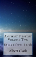 Ancient Destiny Volume Two: Escape from Earth 1478323213 Book Cover