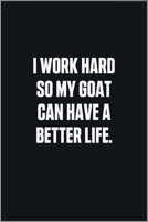 I Work Hard So My Goat Can Have A Better Life: (Funny Journal Gift for Animal Owners and Lovers) blank Lined Notebook 1678701777 Book Cover