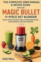 The Complete User Manual & Recipe Guide for the Magic Bullet 11-Piece Set Blender: Quick Start Instructions, Troubleshooting, Maintenance, and Easy Recipes. B0FPR6M1D8 Book Cover