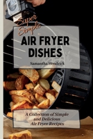 Super Simple Air Fryer Dishes: A Collection of Simple and Delicious Air Fryer Recipes 1803172592 Book Cover