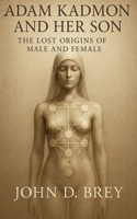 Adam Kadmon and Her Son: The Lost Origins of Male and Female B0FMJPPTGQ Book Cover