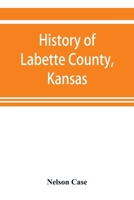 History of Labette County, Kansas, From the First Settlement to the Close of 1892 1016206941 Book Cover